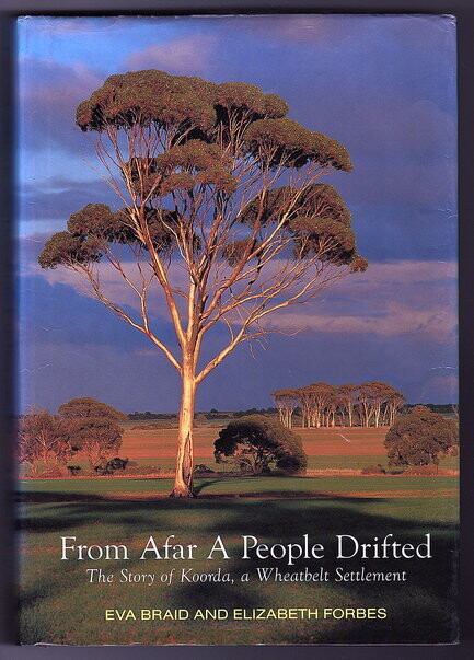 From Afar a People Drifted: The Story of Koorda, a Wheatbelt Settlement compiled by Elizabeth Forbes from the notes and writings of Eva Braid