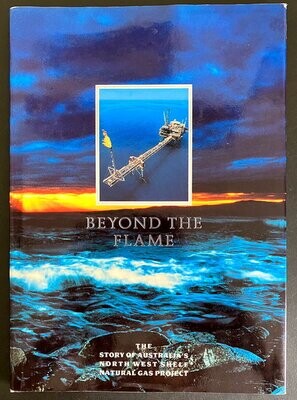 Beyond the Flame: The story of Australia&#39;s North West Shelf Natural Gas Project by Graeme Atherton and Rick Wilkinson