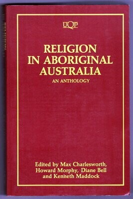Religion in Aboriginal Australia: An Anthology edited by Max Charlesworth [et al]
