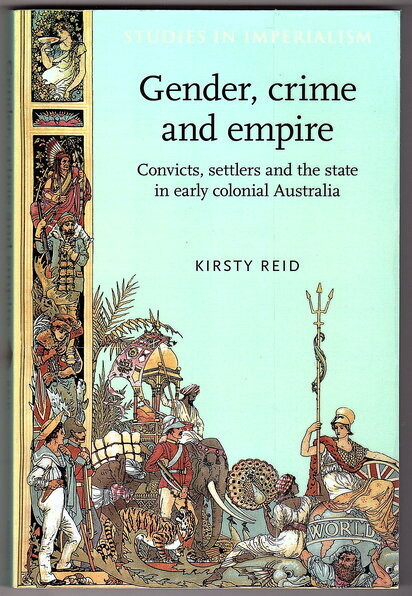 Gender, Crime and Empire: Convicts, Settlers and the State in Early Colonial Australia by Kirsty Reid