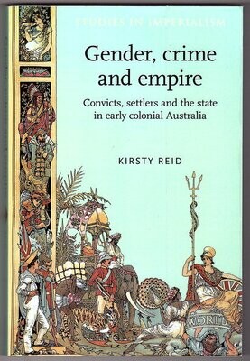 Gender, Crime and Empire: Convicts, Settlers and the State in Early Colonial Australia by Kirsty Reid