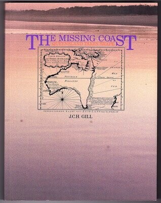 The Missing Coast: Queensland Takes Shape by J C H Gill