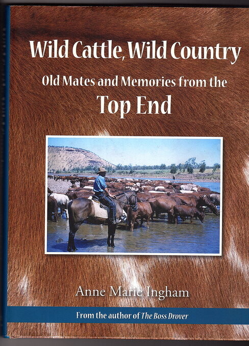 Wild Cattle, Wild Country: Old Mates and Memories from the Top End by Anne Marie Ingham