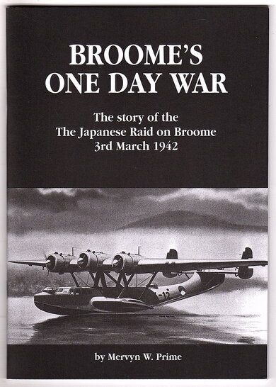 Broome&#39;s One Day War: The Story of the Japanese Raid on Broome 3rd March 1942 by Mervyn W Prime