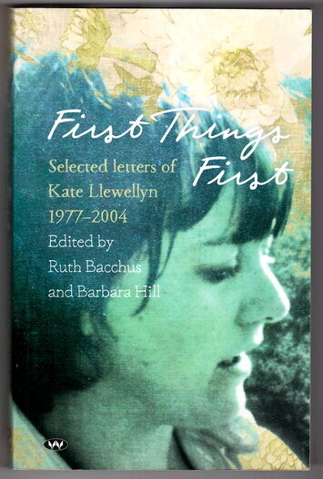First Things First: Selected Letters of Kate Llewellyn 1977-2004 edited by Ruth Bacchus and Barbara Hill