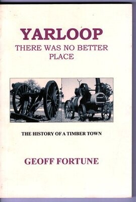 Yarloop: There Was No Better Place: The History of a Timber Town by Geoff Fortune