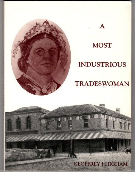 A Most Industrious Tradeswoman: Mary Higham, Nineteenth Century Merchant of Fremantle by Geoffrey J Higham