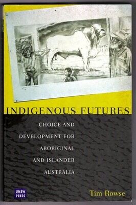 Indigenous Futures: Choice and Development for Aboriginal and Islander Australia by Tim Rowse