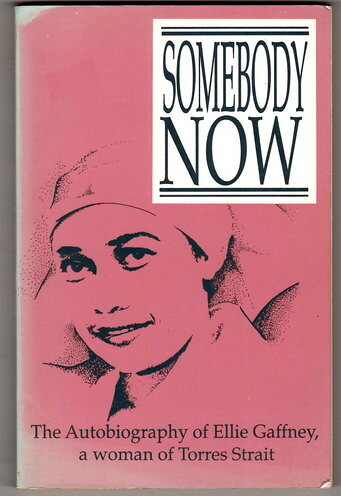 Somebody Now: The Autobiography of Ellie Gaffney, a Woman of Torres Strait