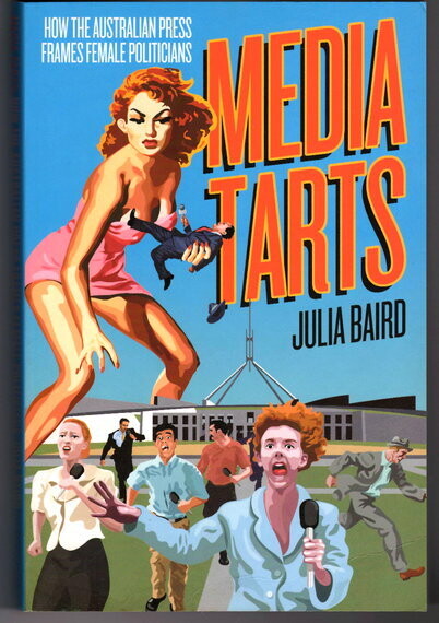Media Tarts: How the Australian Media Frames Female Politicians by Julia Baird