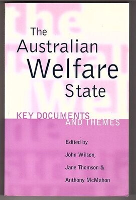 The Australian Welfare State: Keys Documents and Themes: Key Documents and Themes edited by John Wilson, Jane Thomson and Anthony McMahon