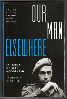 Our Man Elsewhere: In Search of Alan Moorehead by Thornton McCamish