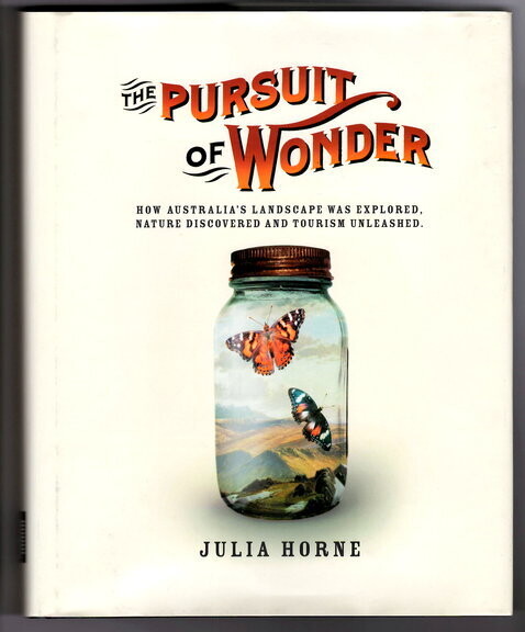 The Pursuit of Wonder: How Australia&#39;s Landscape Was Explored, Nature Discovered and Tourism Unleashed by Julia Horne