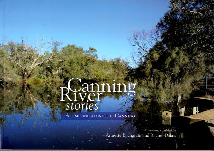 Canning River Stories: A Timeline Along the Canning by Annette Buchanan and Rachael Dalais with Susan Harris