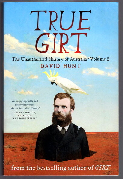 True Girt: The Unauthorised History of Australia: Volume 2 by David Hunt