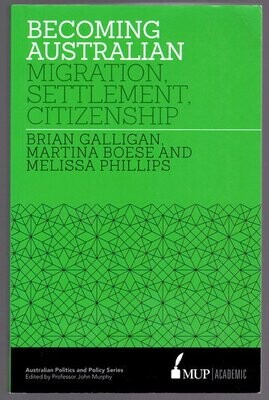Becoming Australian: Migration, Settlement and Citizenship by Brian Galligan, Martina Boese and Melissa Phillips