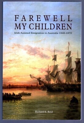 Farewell My Children: Irish Assisted Emigration to Australia 1848-1870 by Richard Reid