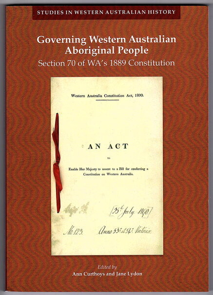 Governing Western Australian Aboriginal People: Section 70 of WA's 1889 Constitution: Studies in Western Australian History 30 edited by Ann Curthoys and Jane Lydon