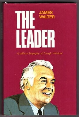 The Leader: A Political Biography of Gough Whitlam by James Walter