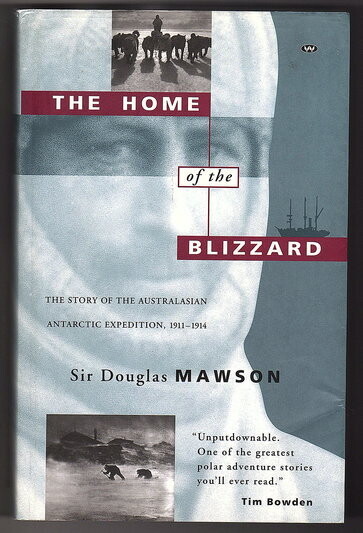 The Home of the Blizzard: The Story of the Australasian Antarctic Expedition, 1911-1914 by Sir Douglas Mawson