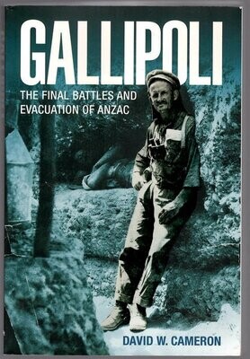Gallipoli: The Final Battles and Evacuation of ANZAC by David W Cameron
