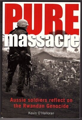 Pure Massacre: Soldiers Reflect on the Rwandan Genocide by Kevin O&#39;Halloran