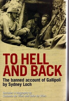 To Hell and Back: The Banned Account of Gallipoli's Horror by Sydney Loch with Biography by Susanna De Vries and Jake De Vries