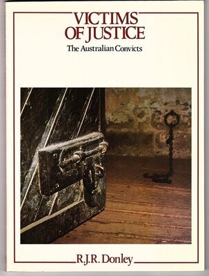 Victims of Justice: The Australian Convicts by R J R Donley