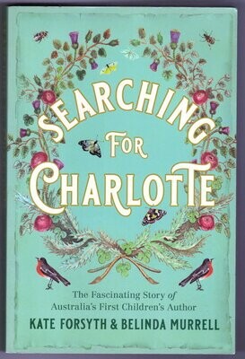 Searching for Charlotte: The Fascinating Story of Australia&#39;s First Children&#39;s Author by Kate Forsyth and Belinda Murrell