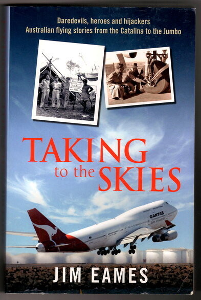 Taking to the Skies: Daredevils, Heroes and Hijackings, Great Australian Flying Stories by Jim Eames