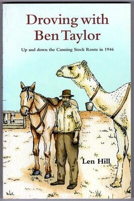 Droving with Ben Taylor: Up and down the Canning Stock Route in 1946 by Len Hill