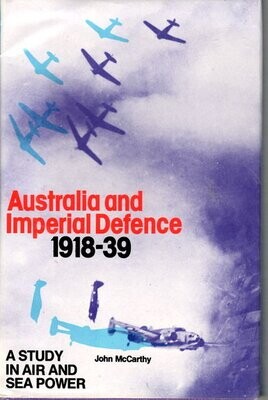 Australia and Imperial Defence 1918-39: A Study in Air and Sea Power by John McCarthy