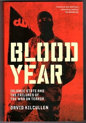 Blood Year: Islamic State and the Failures of the War on Terror by David Kilcullen