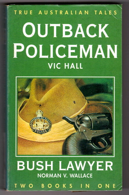 Outback Policeman and Bush Lawyer: True Australian Tales (Two Books in One) by Vic Hall and Norman V Wallace
