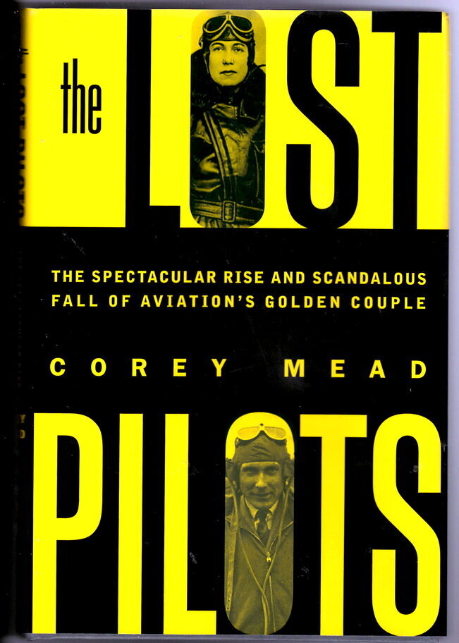 The Lost Pilots: The Spectacular Rise and Scandalous Fall of Aviation&#39;s Golden Couple by Corey Mead