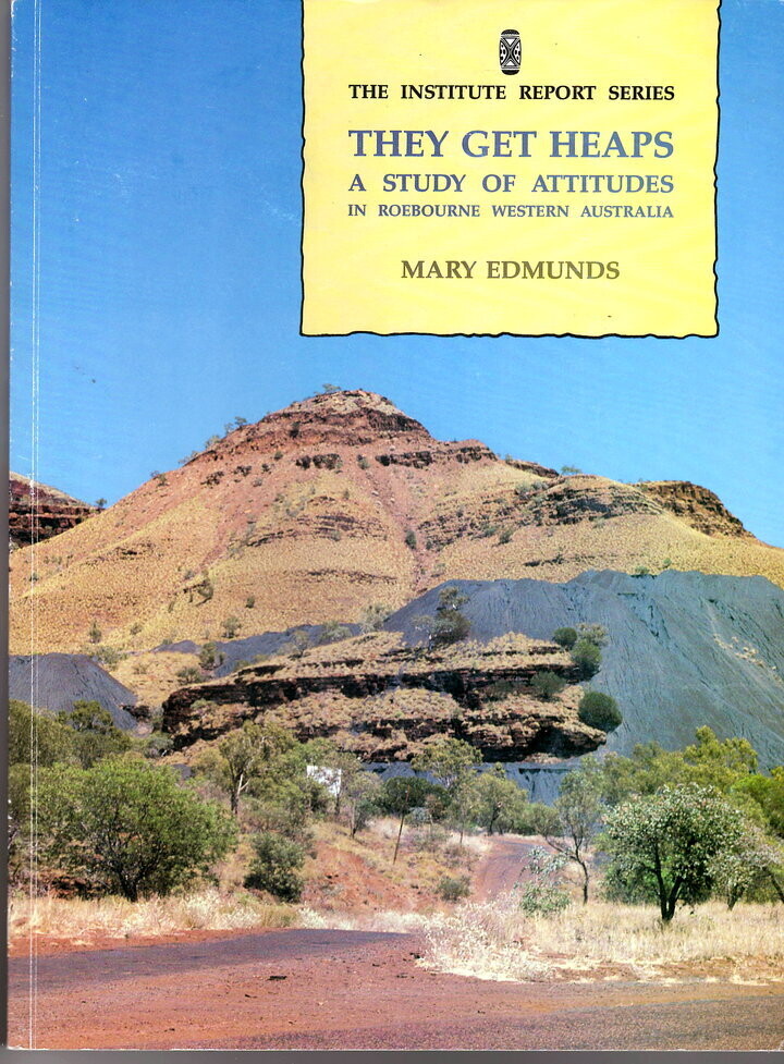They Get Heaps: A Study of Attitudes in Roebourne, Western Australia by Mary Edmunds