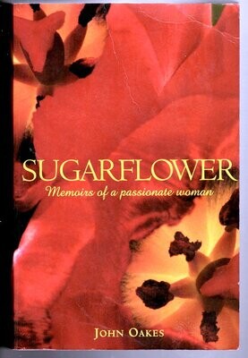 Sugarflower: Memoirs of a Passionate Women by John Oakes