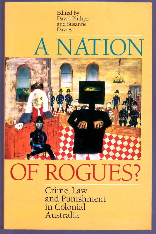 A Nation of Rogues? Crime, Law and Punishment in Colonial Australia edited by David Philips and Susanne Davies