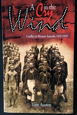 A Cry in the Wind: Conflict in Western Australia 1829-1929 by Tom Austen