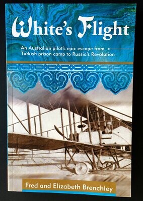 White's Flight: An Australian Pilot's Epic Escape from Turkish Prison Camp to Russia's Revolution by Fred Brenchley and Elizabeth Brenchley