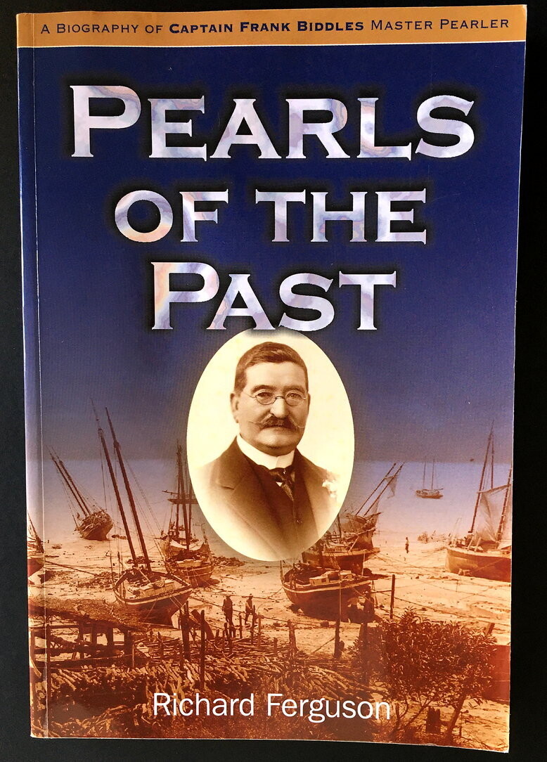 Pearls of the Past: A Biography of One of Australia's Pioneers Captain Frank Biddles Master Pealer by Richard Ferguson