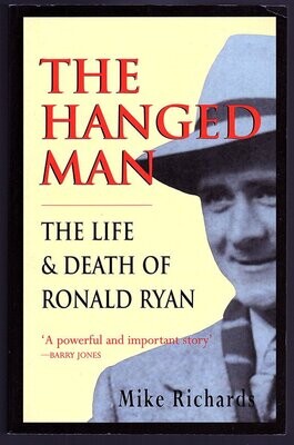 The Hanged Man: The Life and Death of Ronald Ryan by Mike Richards