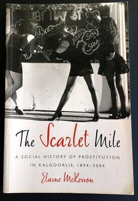 The Scarlet Mile: A Social History of Prostitution in Kalgoorlie, 1894-2004 by Elaine Mckeown