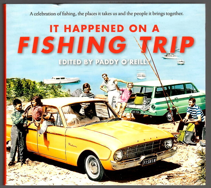 It Happened on a Fishing Trip: A Celebration of Fishing, the Places It Takes Us and the People It Brings Together edited by Paddy O’Reilly