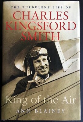 King of the Air: The Turbulent Life of Charles Kingsford Smith by Ann Blainey
