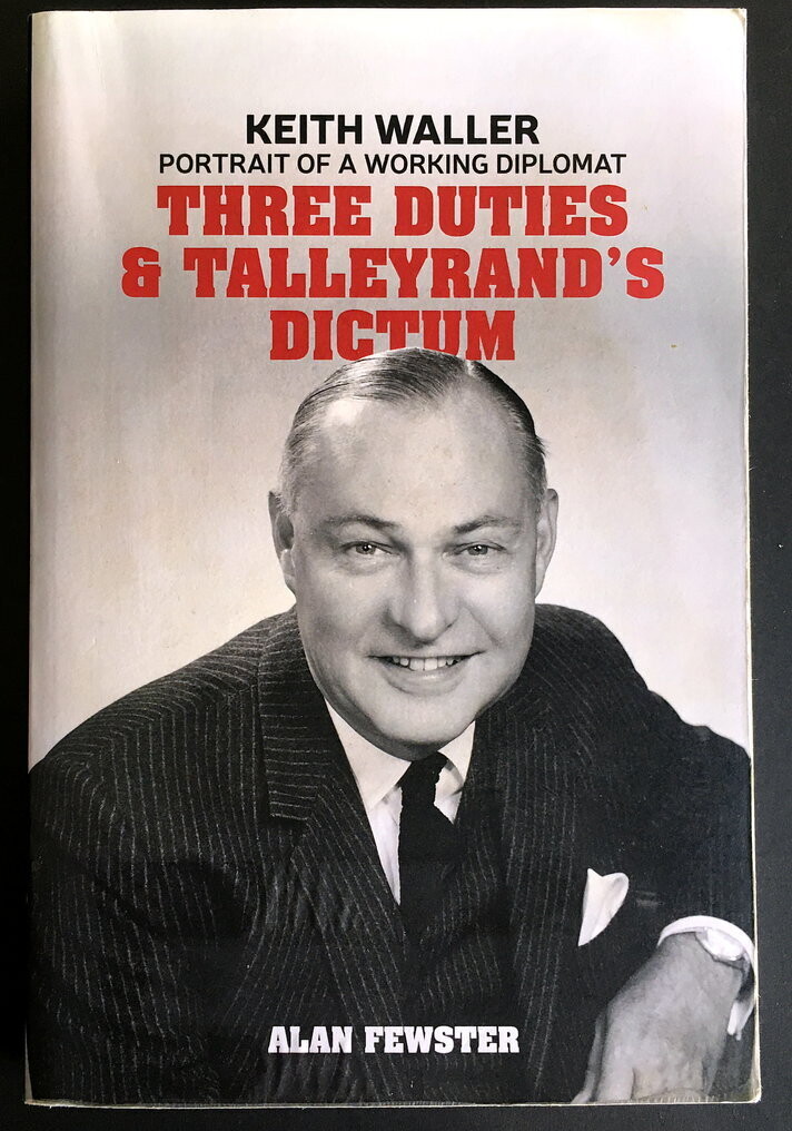 Three Duties and Talleyrand&#39;s Dictum: Keith Waller: Portrait of a Working Diplomat by Alan Fewster