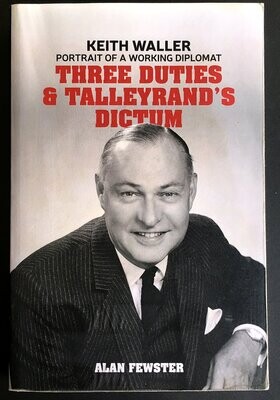 Three Duties and Talleyrand&#39;s Dictum: Keith Waller: Portrait of a Working Diplomat by Alan Fewster