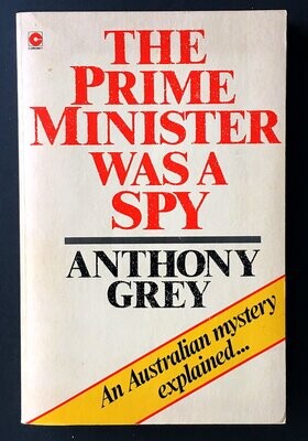 The Prime Minister Was a Spy: An Australian Mystery Explained by Anthony Grey