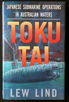 Toku-Tai: Japanese Submarine Operations in Australian Waters by Lew Lind