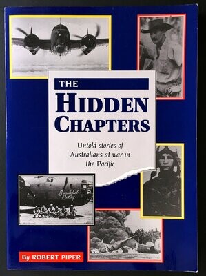 The Hidden Chapters: Untold Stories of Australians at War in the Pacific by Robert Piper